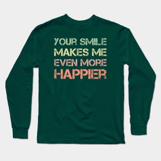 Your Smile Makes Me Even More Happier Long Sleeve T-Shirt